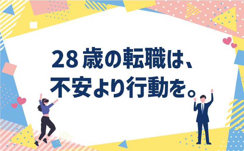 28歳の転職は、不安より行動を。