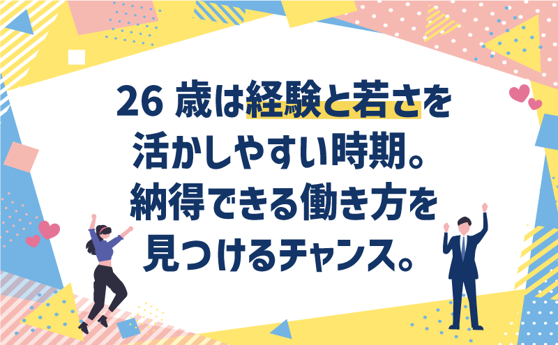 26歳は経験と若さを活かしやすい時期。納得できる働き方を見つけるチャンス。