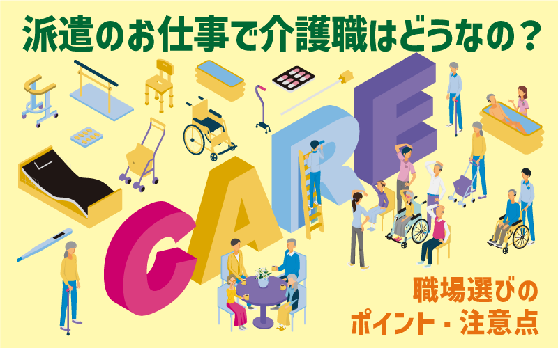 派遣のお仕事で介護職はどうなの？職場選びのポイント・注意点