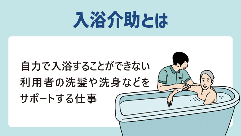 入浴介助とは：自力で入浴することができない利用者の洗髪や洗身などをサポートする仕事