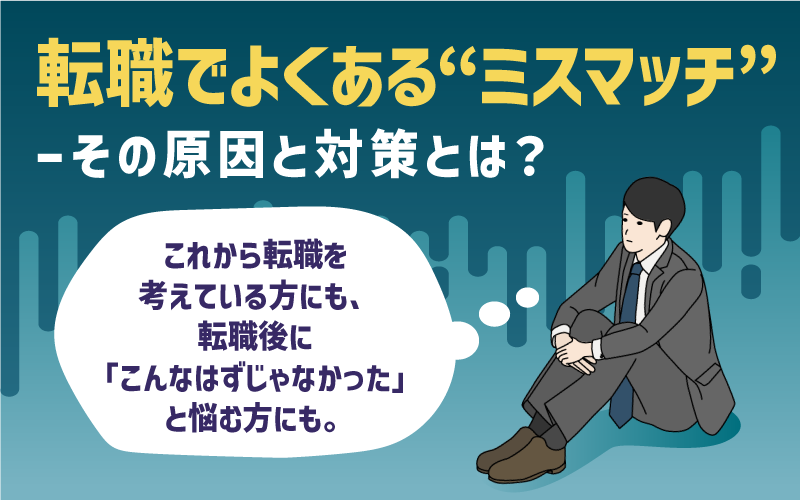 転職でよくある“ミスマッチ”——その原因と対策とは？｜これから転職を考えている方にも、転職後に「こんなはずじゃなかった」と悩む方にも。
