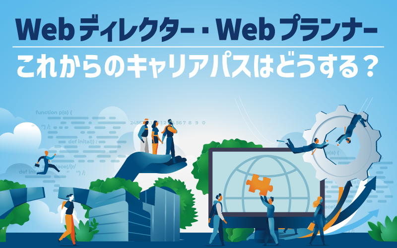 Webディレクター・Webプランナーこれからのキャリアパスはどうする？？