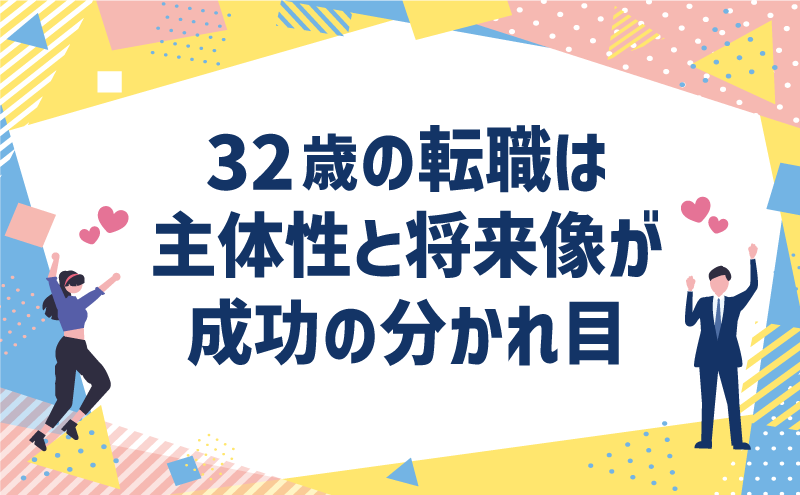 32歳の転職は主体性と将来像が成功の分かれ目