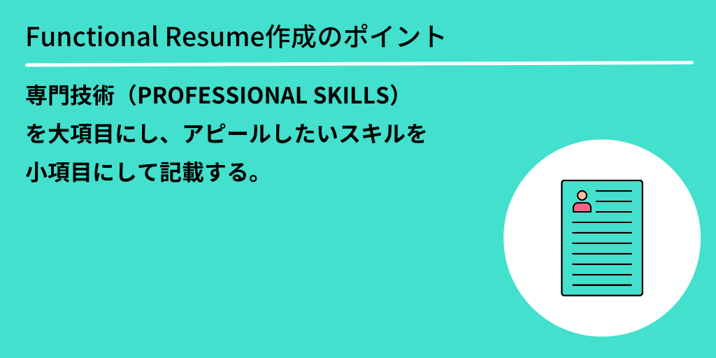 Functional Resume（ファンクショナル・レジュメ）作成のポイント：専門技術（PROFESSIONAL SKILLS）を大項目にし、アピールしたいスキルを小項目にして記載する。