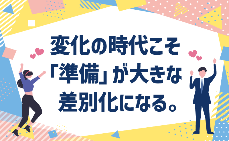 変化の時代こそ「準備」が大きな差別化になる。