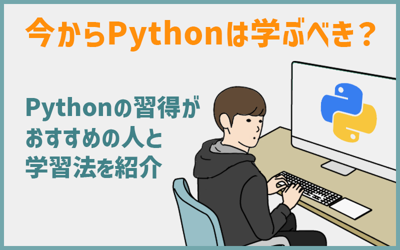 今からPythonは学ぶべき？Pythonの習得がおすすめの人と学習法を紹介