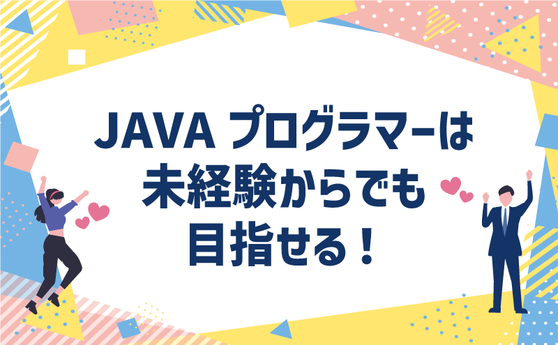 JAVAプログラマーは未経験からでも目指せる!