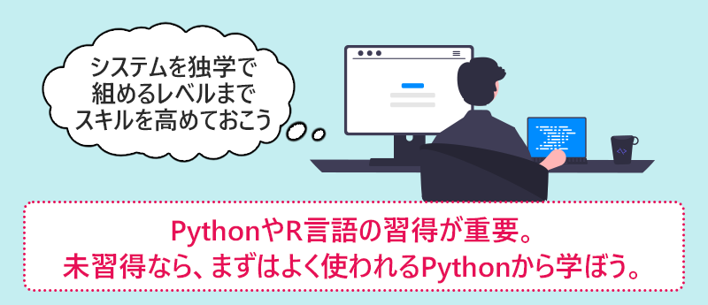 PythonやR言語の習得が重要。未習得なら、まずはよく使われるPythonから学ぼう。