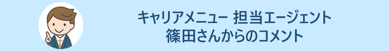 キャリアメニュー　担当エージェント　篠田さんからのコメント