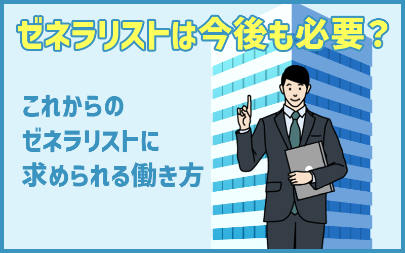 ゼネラリストは今後も必要？これからのゼネラリストに求められる働き方とは