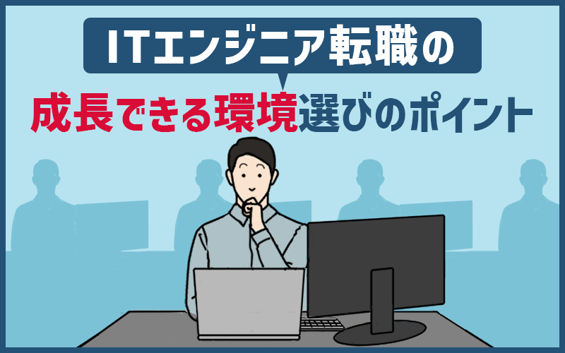 【ITエンジニア必見】成長できる転職先を見つけるためのポイントと注意点