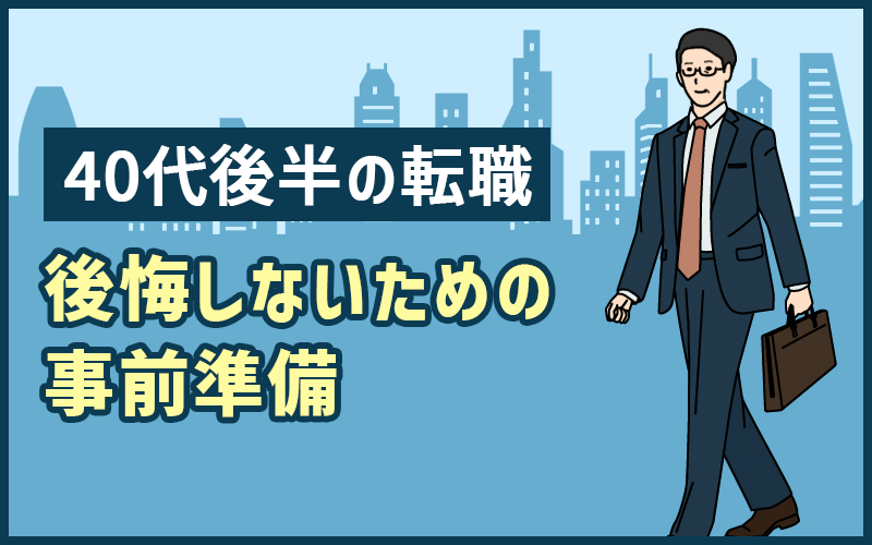 40代後半の転職は「後悔しないための事前準備」と 「心のゆとり」が大切