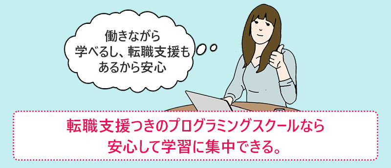 転職支援つきのプログラミングスクールなら安心して学習に集中できる。