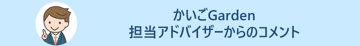 かいごGarden 担当アドバイザーからのコメント