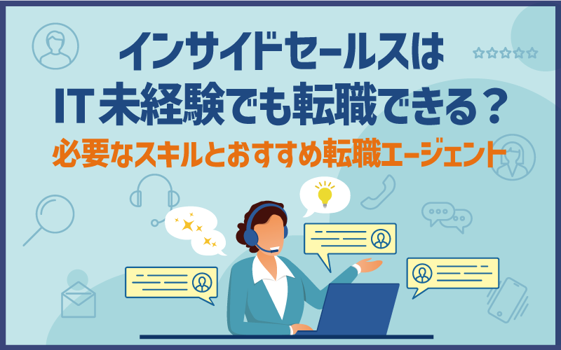 インサイドセールスは｜IT未経験でも転職できる？必要なスキルとおすすめ転職エージェント