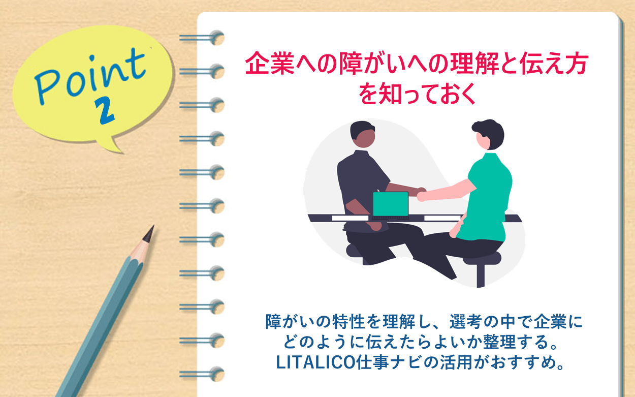 POINT2 企業への障がいへの理解と伝え方を知っておく｜障がいの特性を理解し、選考の中で企業にどのように伝えたらよいか整理する。LITALICO仕事ナビの活用がおすすめ。