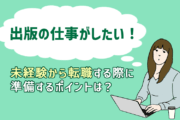 「出版の仕事がしたい！」求められる知識・スキル、未経験から転職する際に準備するポイント