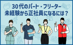 30代のパート・フリーター｜未経験から正社員になるには？