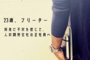 転職体験談：23歳、今後もフリーターでいることに不安を感じ、人材開発の正社員へ。