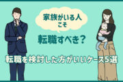 家族持ち、妻子持ちの人こそ転職を検討したほうがいいケース5選!