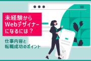 未経験からWebデザイナーになるには?仕事内容と転職成功のポイント