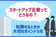 スタートアップ企業ってどうなの?出来たばかりの会社に転職するときの大切なポイント3点!