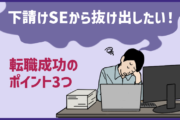 「下請けSEから抜け出したい!」で悩むエンジニアが転職成功するポイント3つ