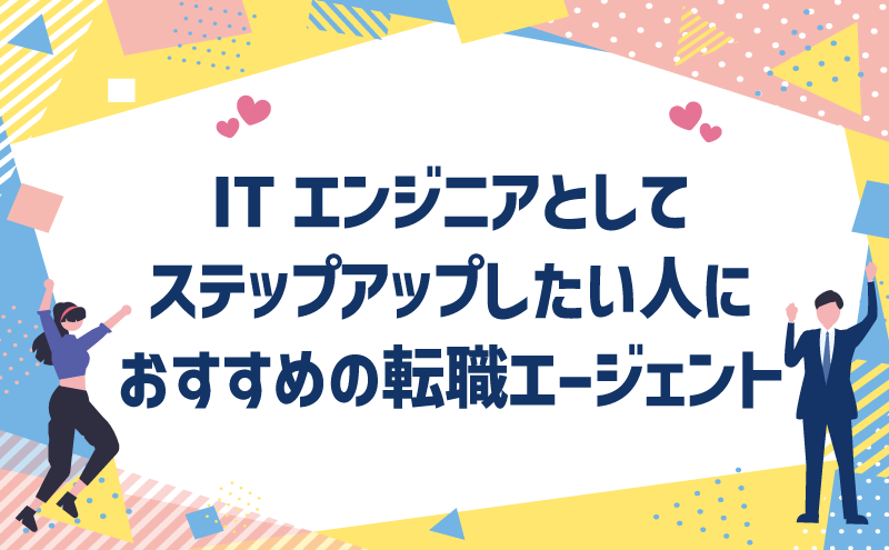 ITエンジニアとしてステップアップしたい人におすすめの転職エージェント