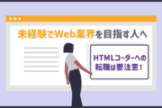 HTMLコーダーへの転職は要注意！未経験でWeb業界を目指す人へ