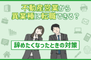 不動産から異業種に転職できる？不動産営業を辞めたくなったときの対策
