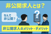 非公開求人とは？企業が求人を非公開にする理由とメリット・デメリットまとめ