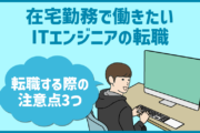 ITエンジニアがテレワーク・在宅勤務できる会社に転職する際の注意点3つ
