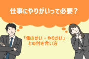 仕事に「やりがい」は必要?「働き甲斐・遣り甲斐」との付き合い方を考える