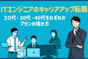 ITエンジニアのキャリアアップ転職｜２０代・30代・40代それぞれのプランの描き方