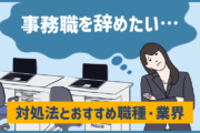 「事務職から転職したい…」と思ったときの対処法とおすすめ職種・業界