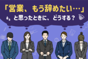 「営業、もう辞めたい…」と思ったときに、どうする?