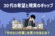 30代の希望と現実のギャップ 「やりたい仕事」を見つけるには？