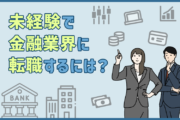 金融業界に未経験から転職できる?仕事内容・必要なスキル・転職成功に向けて準備するポイント3つ