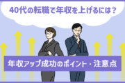 40代の転職で年収を上げるには?年収アップ成功のポイント・注意点