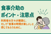 食事介助のポイント・注意点利用者の方々が健康に、そして「食事の時間が楽しい」と感じてもらうために。