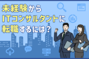 未経験からITコンサルタントに転職するには?
