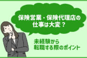 保険営業・保険代理店の仕事は大変?ノルマがある?未経験から就職・転職する際に知っておきたいポイント