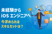 未経験からiOSエンジニアへ｜今求められるスキルセットは？