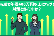 転職で年収400万円以上アップするための対策・ポイントは？