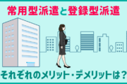 「常用型派遣」と「登録型派遣」比較！それぞれのメリット・デメリットは？