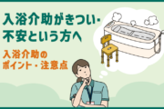 入浴介助がきつい・不安という方へ|入浴介助のポイント・注意点