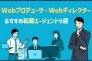 Webプロデューサ・Webディレクター　おすすめ転職エージェント9選