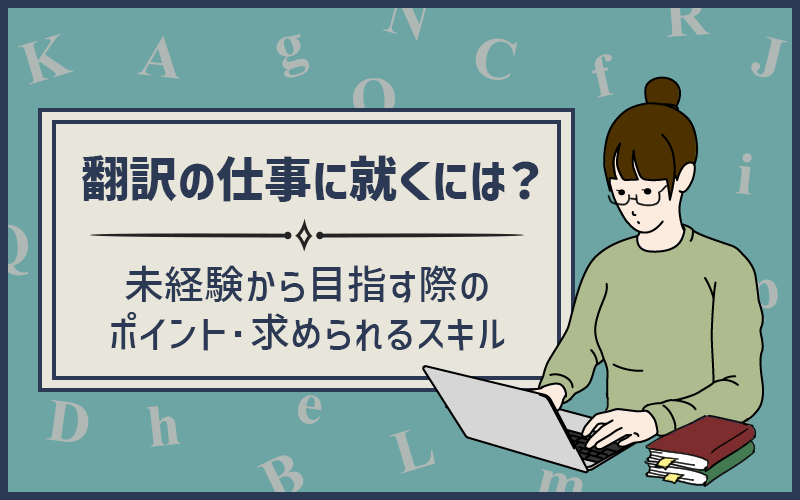 翻訳の仕事に就きたい！」未経験から翻訳家を目指す際のポイント・必要