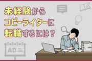 未経験からコピーライターになるには？仕事内容・年収・求められるスキル・転職に向けて準備するポイントを紹介
