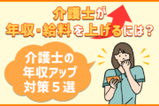 介護士の「年収・給料を上げたい！」を適えるための給与・年収アップの対策５選